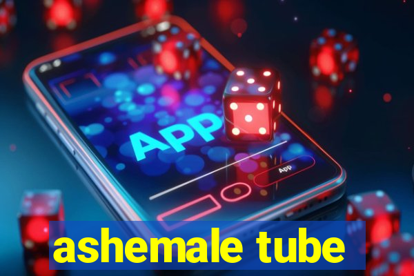 ashemale tube